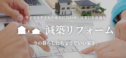減築リフォームという考え方。今の暮らしにちょうどいい家を。